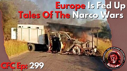 Council on Future Conflict Episode 299: Europe is Fed Up, Tales of the Narco Wars