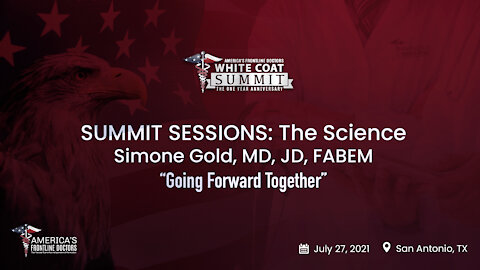 SUMMIT SESSIONS: The Science ~ Simone Gold, MD, JD ~ “Going Forward Together”