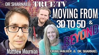 Moving from 3D to 5D and beyond with Mathew Mournian Dr Sharnael and Craig Walker