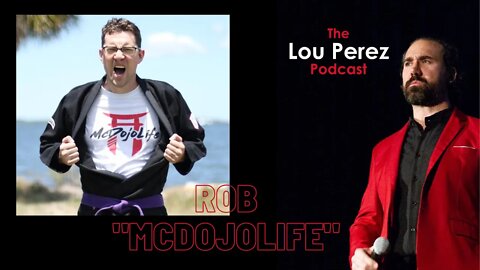 The Lou Perez Podcast Episode 17 - Rob from McDojoLife