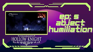 Hollow Knight (EP 5): Abject Humiliation