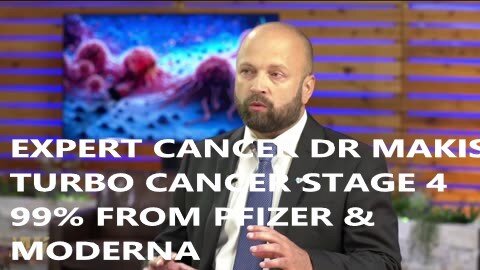 Must Watch Expert Cancer Dr Makis Worst Aggressive Turbo Cancers Stage 4 Increasing Damage is 99% from PFIZER and Moderna Covid Jabs