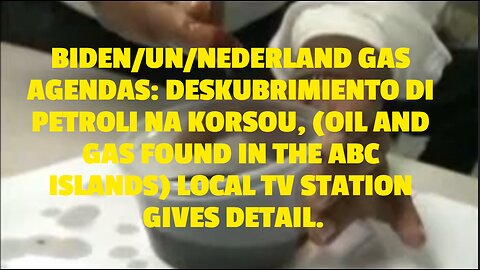 BIDEN/UN/NEDERLAND GAS AGENDAS: DESKUBRIMIENTO DI PETROLI NA KORSOU, (OIL AND GAS FOUND IN THE ABC I