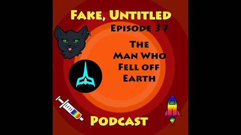 Fake, Untitled Podcast: Episode 37 - The Man Who Fell Off Earth
