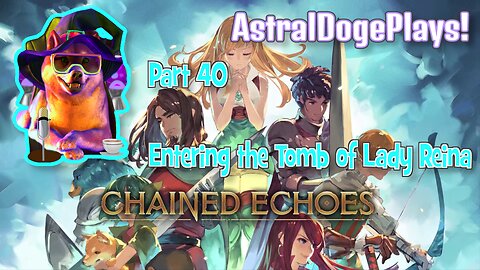 Chained Echoes ~ Part 40: Entering the Tomb of Lady Reina