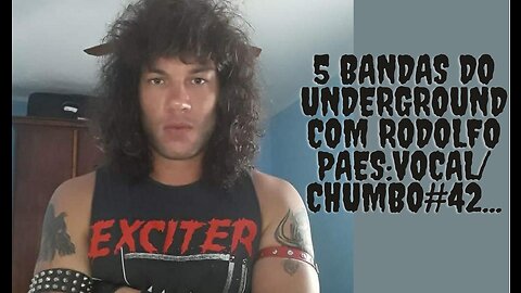 5 bandas do Underground com Rodolfo Paes:Vocal/Chumbo#42...