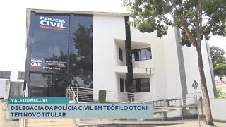 Vale do Mucuri: delegacia da Polícia Civil em Teófilo Otoni tem novo titular