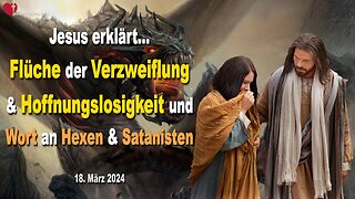 18.03.2024 ❤️ Flüche der Verzweiflung und Hoffnungslosigkeit und ein Wort an Hexen und Satanisten