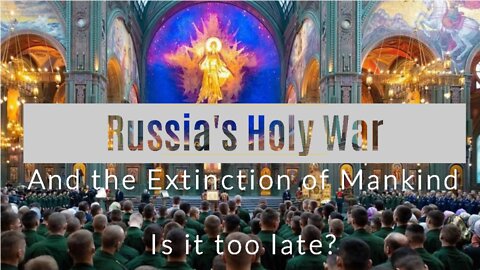 Russia's Holy War - Nuclear War - Extinction Level Event