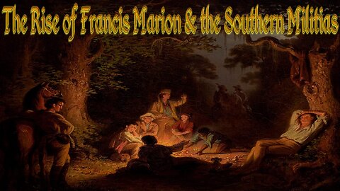 The Rise of Francis Marion & the Southern Militias: Prelude to King's Mountain and Cowpens