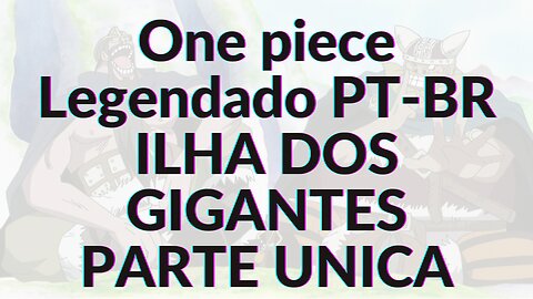 ONE PIECE LEGENDADO PT-BR ILHA DOS GIGANTES