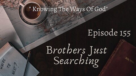 Brothers Just Searching Podcast EP #155 | “Knowing The Ways Of God”