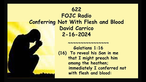 622 - FOJC Radio - Conferring Not With Flesh & Blood - David Carrico 2-16-2024