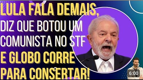 In Brazil Lula talks too much, says he put a communist in the STF and GloboLixo runs to fix!