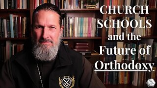 Church Schools and the Future of Orthodoxy, by Father Josiah Trenham
