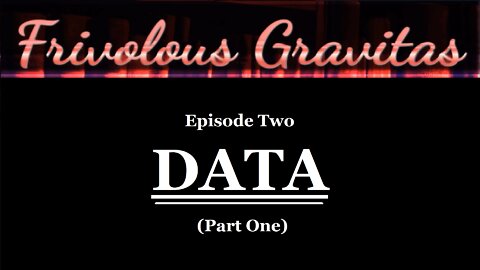 Frivolous Gravitas Ep.02: Data (Part One)