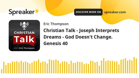 Christian Talk - Joseph Interprets Dreams - God Doesn't Change. Genesis 40