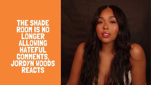 The shade room is no longer allowing hateful comments, Jordyn woods reacts