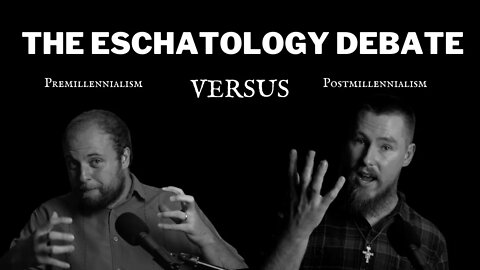 The Eschatology Debate: Premillennialism (Jonathan Weyerhaeuser) Postmillennialism (Jonah Saller)