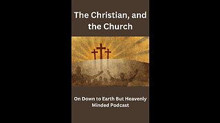 The Christian, and the Church, on Down to Earth But Heavenly Minded Podcast.