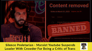 Silence Proletarian - Marxist Youtube Suspends Louder With Crowder For Being a Critic of Trans