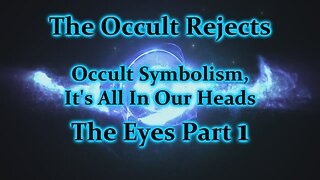 Occult Symbolism, It's All In Your Head- The Eyes Part 1