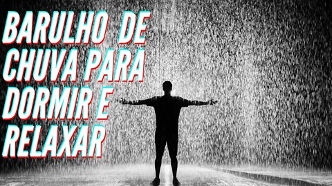 BARULHO (SOM) DE CHUVA PARA DORMIR, RELAXAR E MEDITAR.