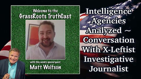 Intelligence Agencies Analyzed ~ Conversation With X-Leftist Investigative Journalist Matt Wolfson