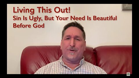 Sin Is Ugly, But Our Need Is Beautiful Before God