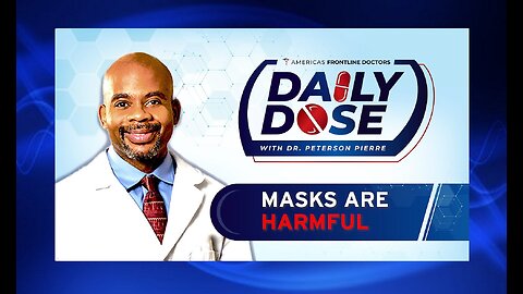Daily Dose: ‘Masks Are Harmful' with Dr. Peterson Pierre