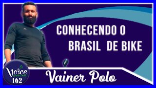 CONHECENDO O BRASIL DE BIKE ( VAINER POLO ) - Voice Podcast #162