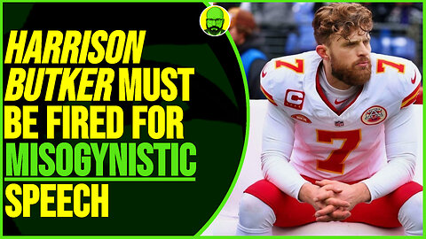 HARRISON BUTKER MUST BE FIRED FOR MISOGYNISTIC SPEECH