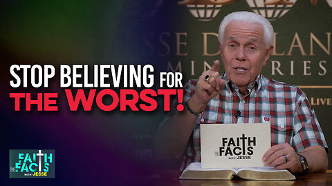 Faith The Facts: Stop Believing For The Worst