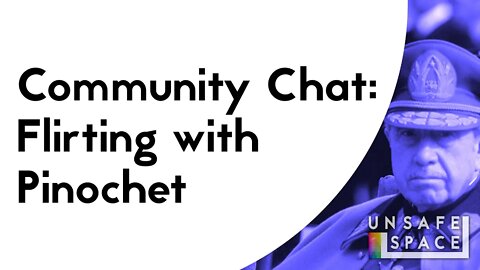 Community Chat: Flirting with Pinochet