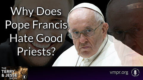 12 Dec 23, The Terry & Jesse Show: Why Does Pope Francis Hate Good Priests?