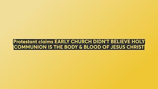 Protestant claims EARLY CHURCH DIDN'T BELIEVE HOLY COMMUNION IS THE BODY & BLOOD OF JESUS CHRIST