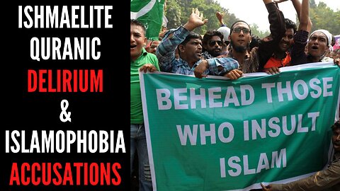 Ishmaelite Quranic Delirium & Foolish Islamophobia Accusations