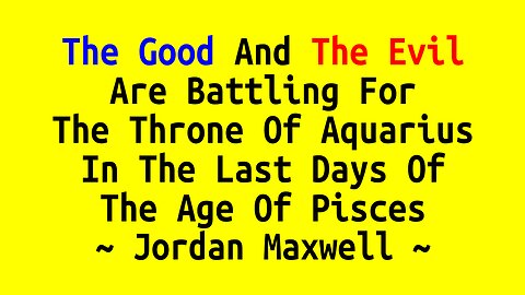 The Good and the Evil Are Battling for the Throne of Aquarius in the Last Days of the Age of Pisces