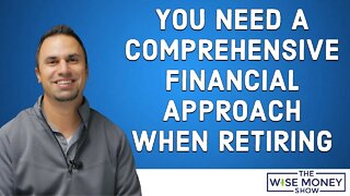 Why You Need a Comprehensive Financial Approach When Retiring