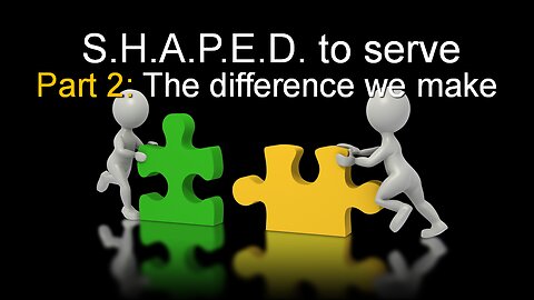 SHAPED to Serve: The Difference We Make (Part 2)