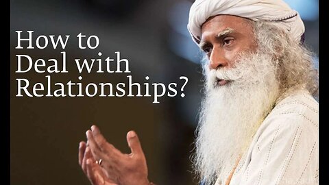 How to Deal with Relationships? | Sadhguru