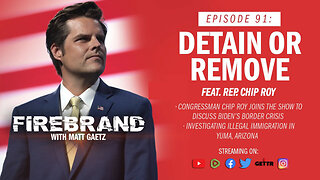 Episode 91 LIVE, DETAIN OR REMOVE: Firebrands - Reps Chip Roy and Matt Gaetz