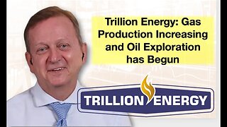 Trillion Energy: Gas Production Increasing and Oil Exploration Has Begun