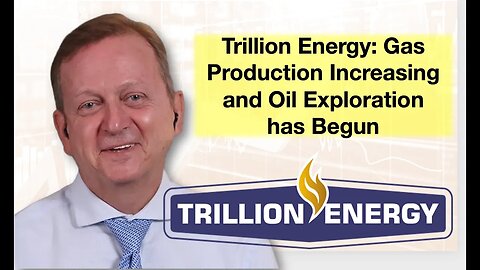 Trillion Energy: Gas Production Increasing and Oil Exploration Has Begun