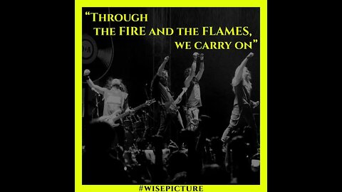 Through the fire and flames, we carry on...