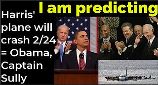 I am predicting: Harris' plane will crash on Feb 24 = Obama, Captain Sully prophecy