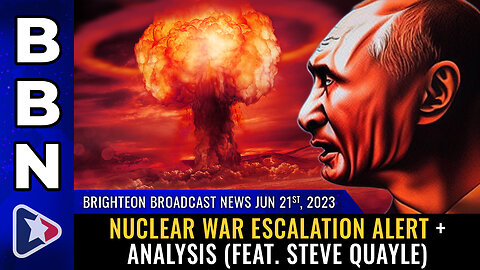 BBN, June 21, 2023 - Nuclear war escalation alert + analysis (feat. Steve Quayle)