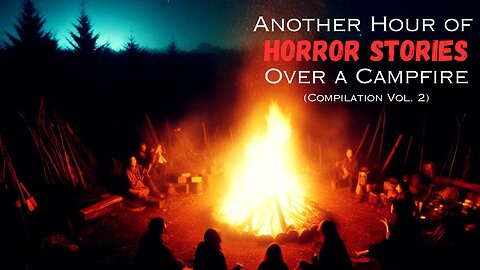Another Hour of Disturbing and Haunting Scary Stories Over a Campfire | Compilation Vol. 2
