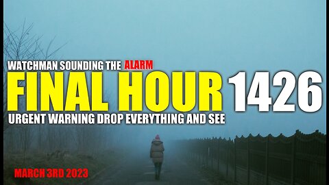 FINAL HOUR 1426 - URGENT WARNING DROP EVERYTHING AND SEE - WATCHMAN SOUNDING THE ALARM