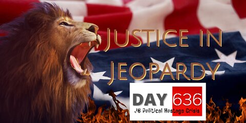 Justice In Jeopardy DAY 636 J6 Political Hostage Crisis